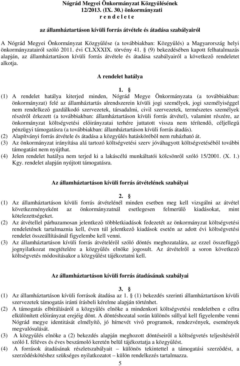 önkormányzatairól szóló 2011. évi CLXXXIX. törvény 41. (9) bekezdésében kapott felhatalmazás alapján, az államháztartáson kívüli forrás átvétele és átadása szabályairól a következő rendeletet alkotja.