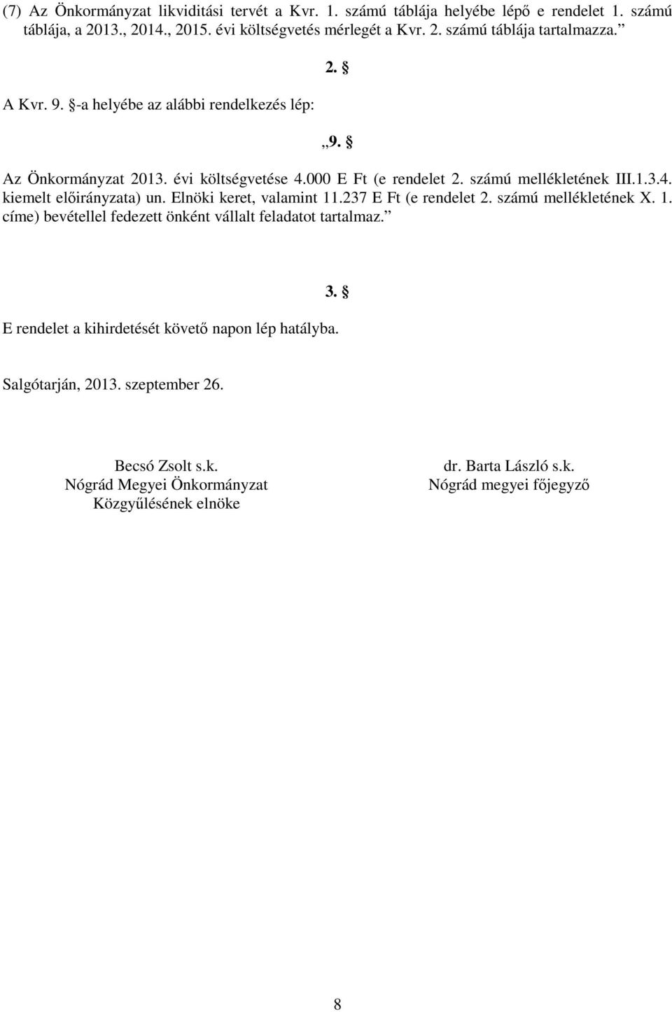 Elnöki keret, valamint 11.237 E Ft (e rendelet 2. számú mellékletének X. 1. címe) bevétellel fedezett önként vállalt feladatot tartalmaz.