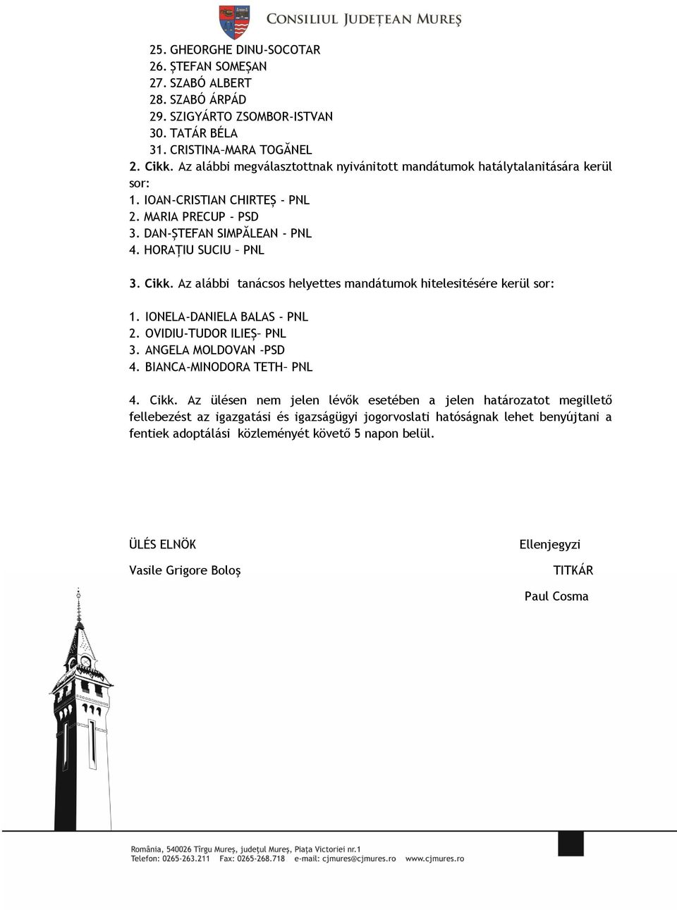 Az alábbi tanácsos helyettes mandátumok hitelesitésére kerül sor: 1. IONELA-DANIELA BALAS - PNL 2. OVIDIU-TUDOR ILIEȘ PNL 3. ANGELA MOLDOVAN -PSD 4. BIANCA-MINODORA TETH PNL 4. Cikk.