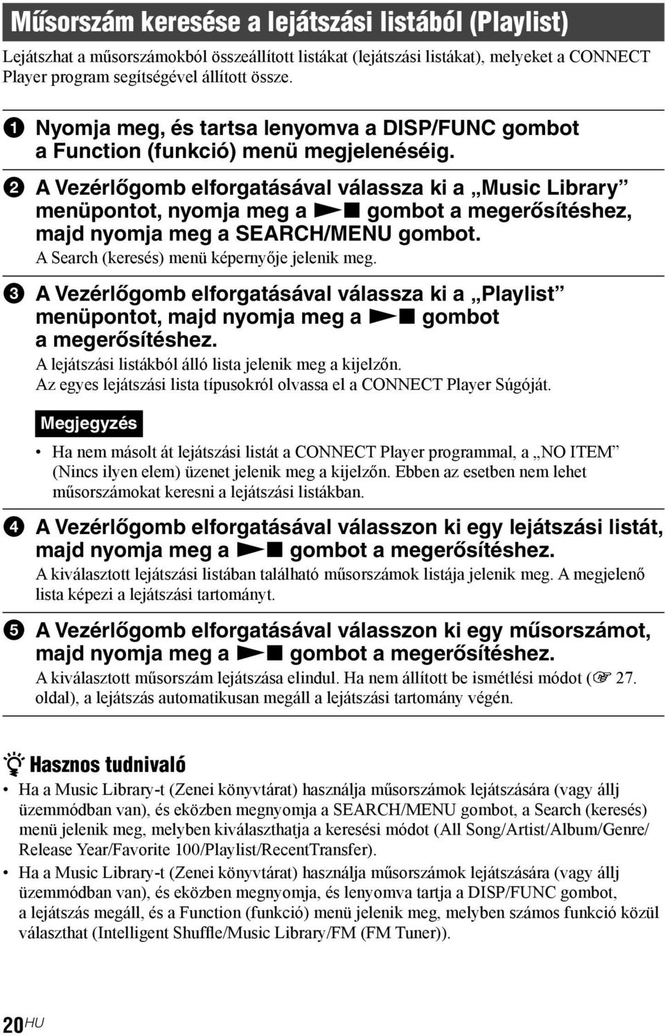 2 A Vezérlőgomb elforgatásával válassza ki a Music Library menüpontot, nyomja meg a Nx gombot a megerősítéshez, majd nyomja meg a SEARCH/MENU gombot. A Search (keresés) menü képernyője jelenik meg.