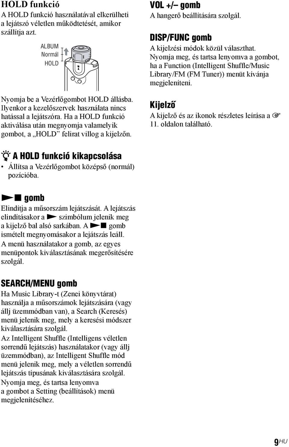 VOL +/ gomb A hangerő beállítására szolgál. DISP/FUNC gomb A kijelzési módok közül választhat.