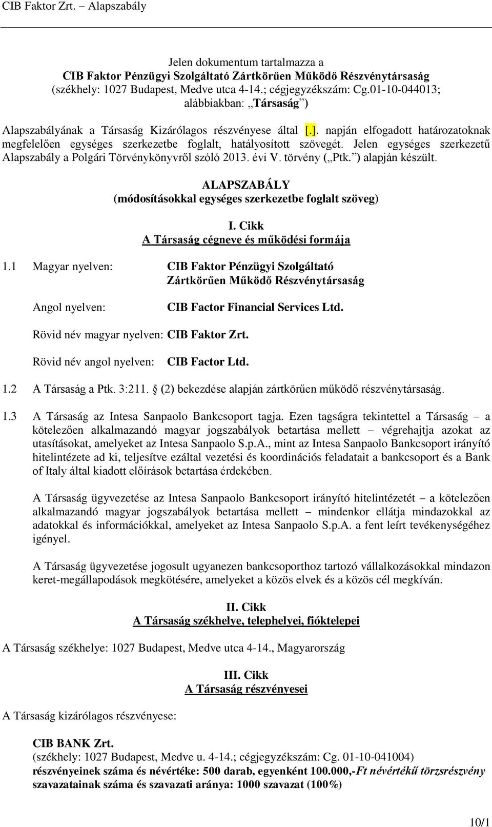 Jelen egységes szerkezetű Alapszabály a Polgári Törvénykönyvről szóló 2013. évi V. törvény ( Ptk. ) alapján készült. ALAPSZABÁLY (módosításokkal egységes szerkezetbe foglalt szöveg) I.