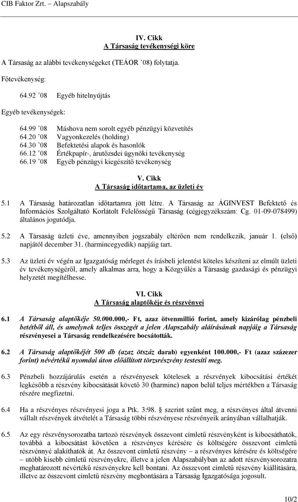 19 08 Egyéb pénzügyi kiegészítő tevékenység V. Cikk A Társaság időtartama, az üzleti év 5.1 A Társaság határozatlan időtartamra jött létre.