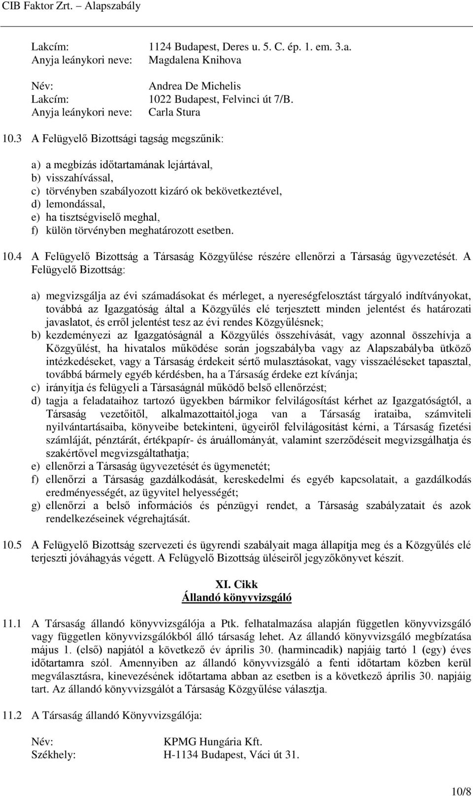 meghal, f) külön törvényben meghatározott esetben. 10.4 A Felügyelő Bizottság a Társaság Közgyűlése részére ellenőrzi a Társaság ügyvezetését.