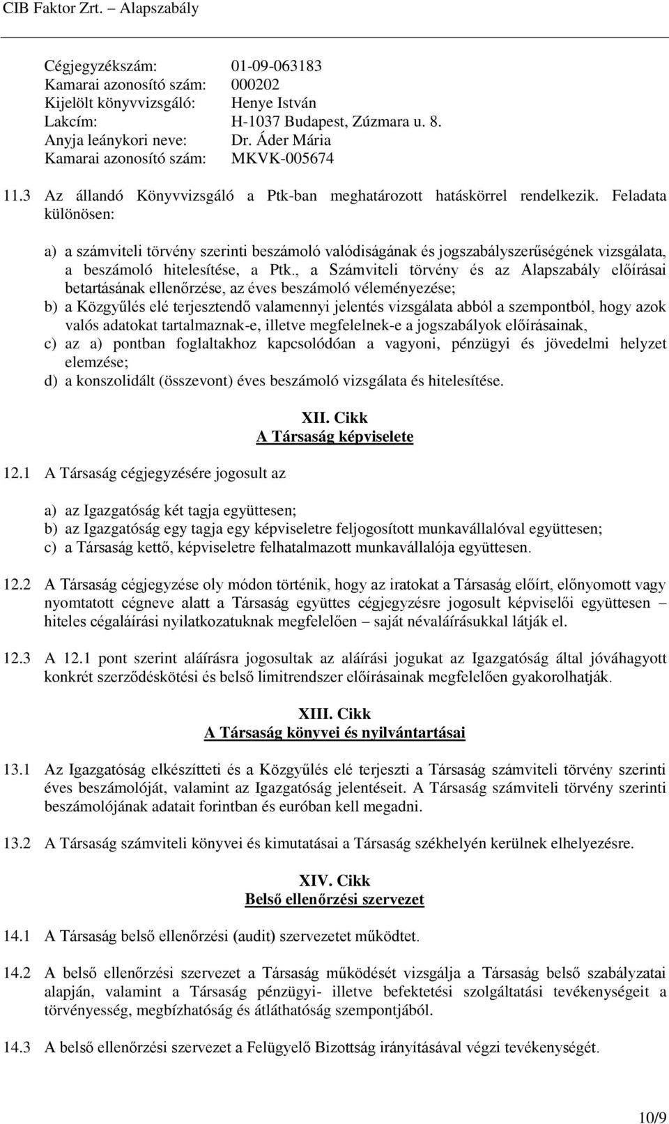 Feladata különösen: a) a számviteli törvény szerinti beszámoló valódiságának és jogszabályszerűségének vizsgálata, a beszámoló hitelesítése, a Ptk.