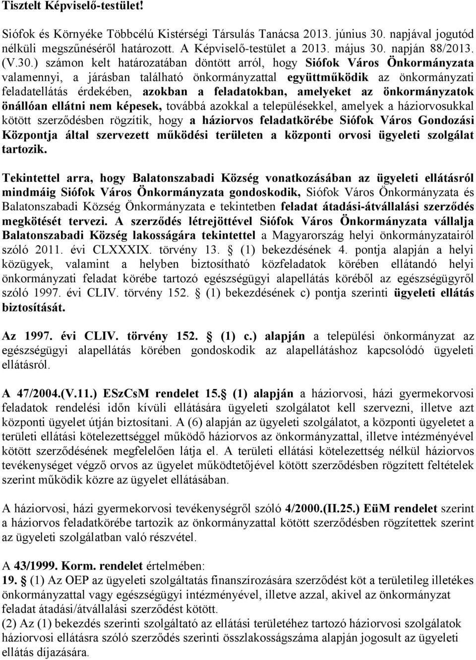 ) számon kelt határozatában döntött arról, hogy Siófok Város Önkormányzata valamennyi, a járásban található önkormányzattal együttműködik az önkormányzati feladatellátás érdekében, azokban a