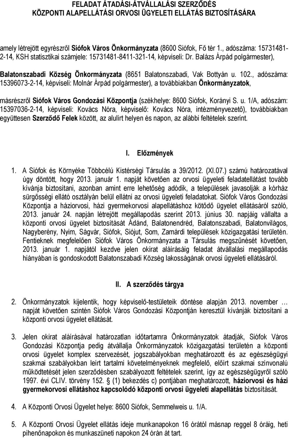 , adószáma: 15396073-2-14, képviseli: Molnár Árpád polgármester), a továbbiakban Önkormányzatok, másrészről Siófok Város Gondozási Központja (székhelye: 8600 Siófok, Korányi S. u.