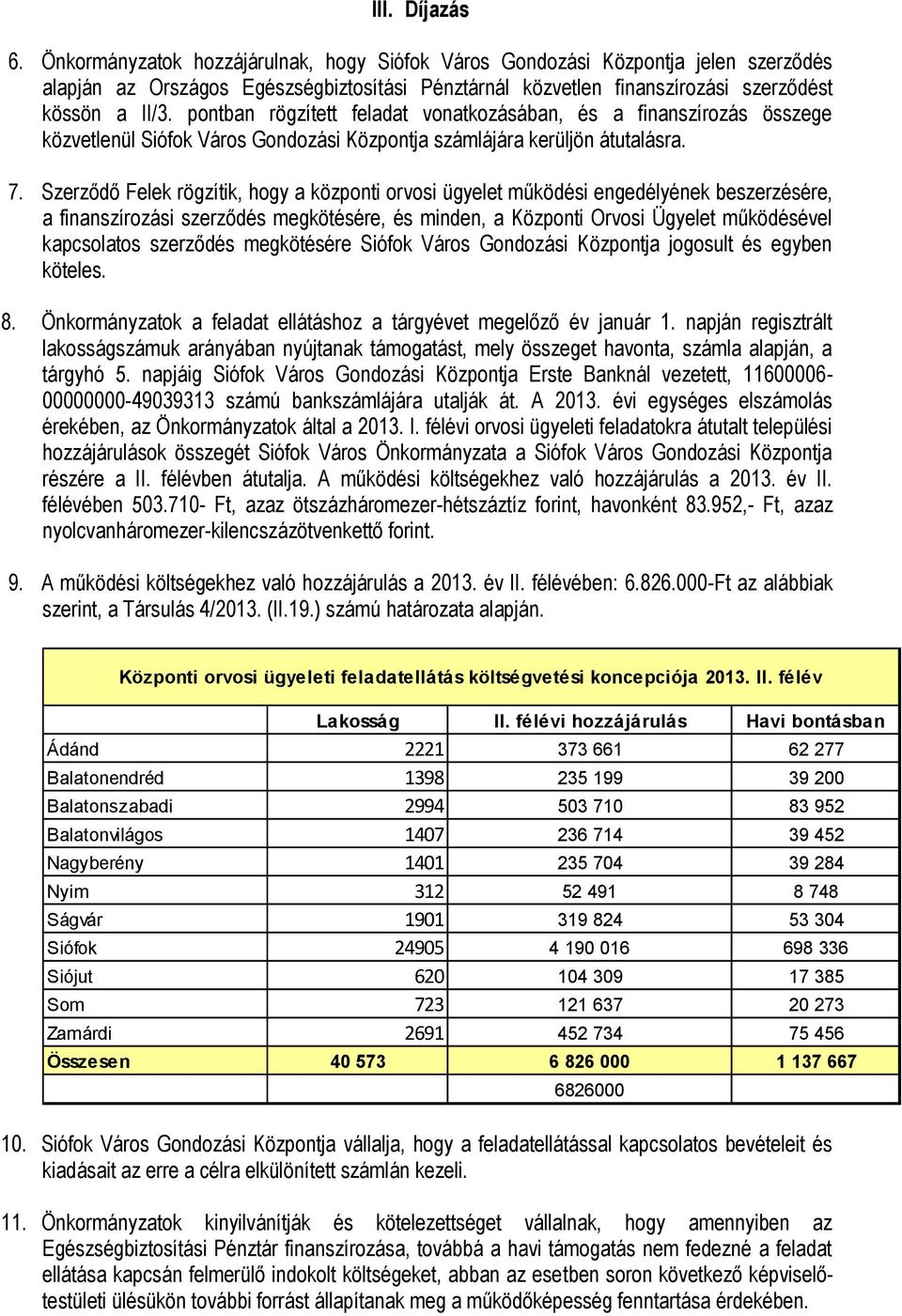 pontban rögzített feladat vonatkozásában, és a finanszírozás összege közvetlenül Siófok Város Gondozási Központja számlájára kerüljön átutalásra. 7.