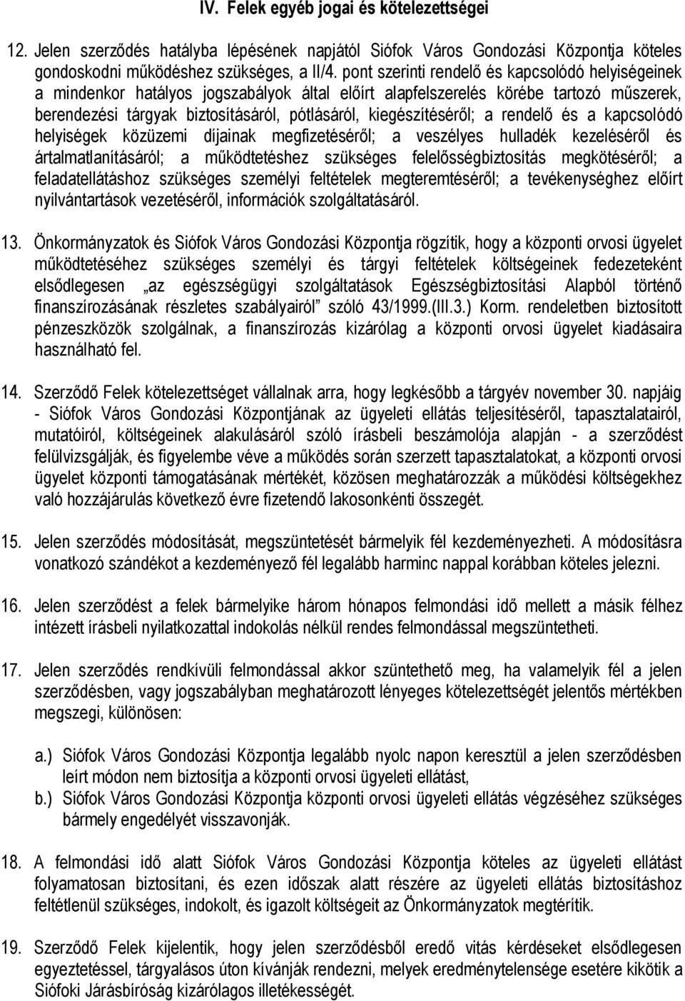 kiegészítéséről; a rendelő és a kapcsolódó helyiségek közüzemi díjainak megfizetéséről; a veszélyes hulladék kezeléséről és ártalmatlanításáról; a működtetéshez szükséges felelősségbiztosítás