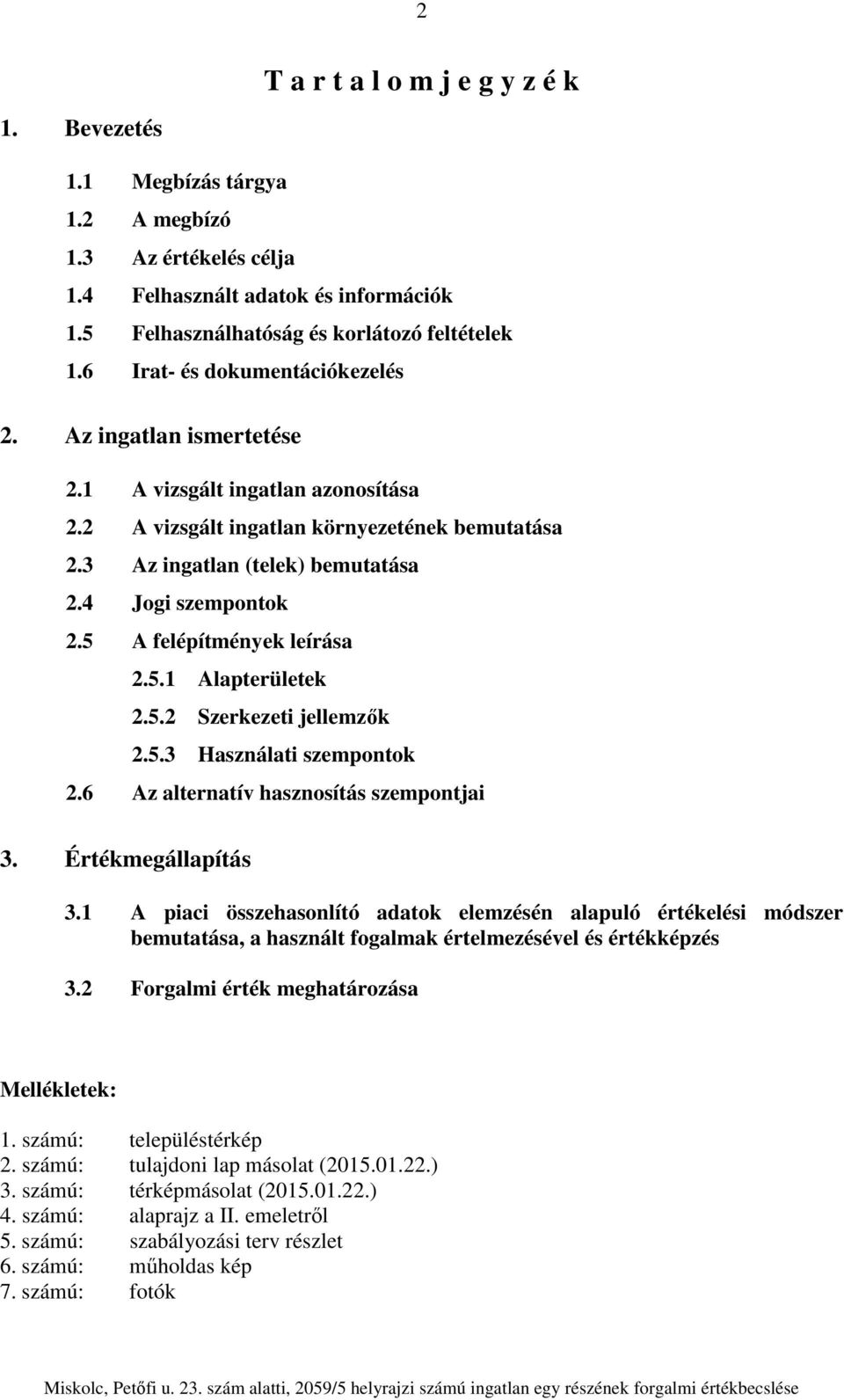 5 A felépítmények leírása 2.5.1 Alapterületek 2.5.2 Szerkezeti jellemzők 2.5.3 Használati szempontok 2.6 Az alternatív hasznosítás szempontjai 3. Értékmegállapítás 3.