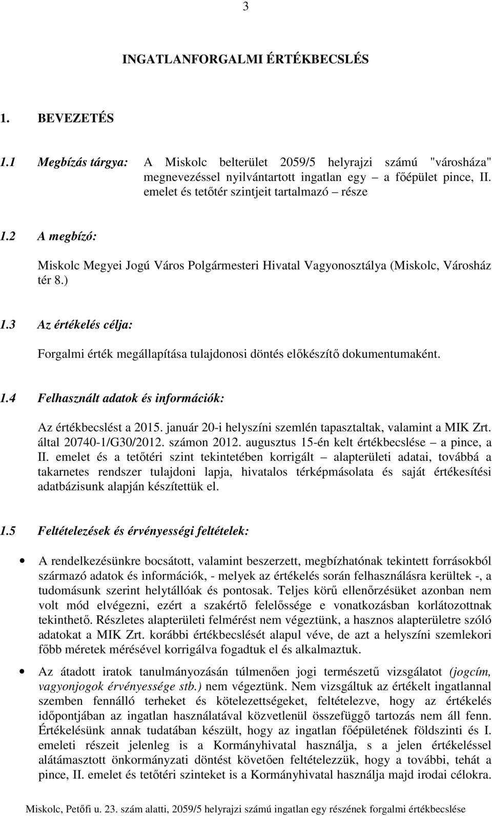 3 Az értékelés célja: Forgalmi érték megállapítása tulajdonosi döntés előkészítő dokumentumaként. 1.4 Felhasznált adatok és információk: Az értékbecslést a 2015.