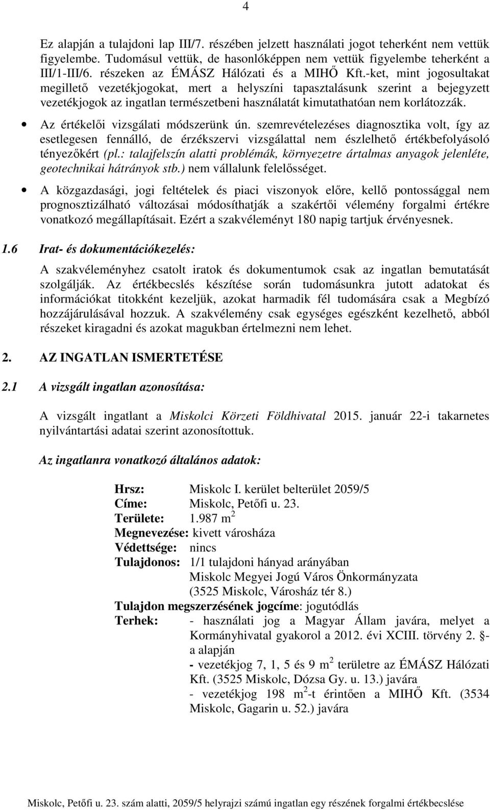 -ket, mint jogosultakat megillető vezetékjogokat, mert a helyszíni tapasztalásunk szerint a bejegyzett vezetékjogok az ingatlan természetbeni használatát kimutathatóan nem korlátozzák.