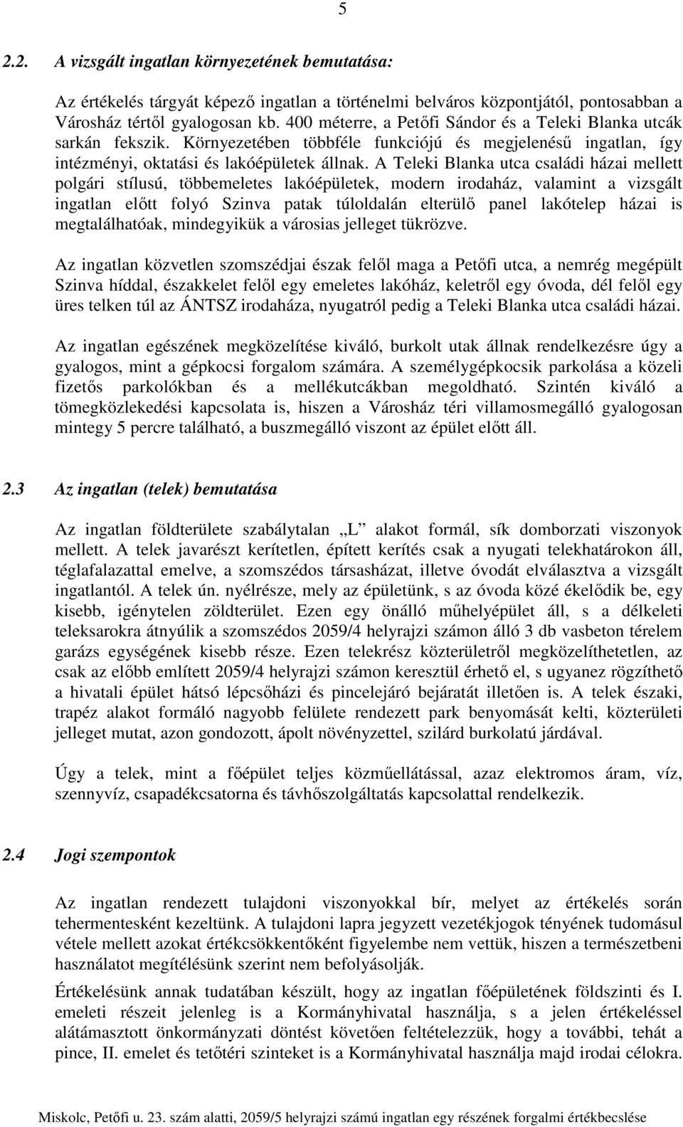 A Teleki Blanka utca családi házai mellett polgári stílusú, többemeletes lakóépületek, modern irodaház, valamint a vizsgált ingatlan előtt folyó Szinva patak túloldalán elterülő panel lakótelep házai