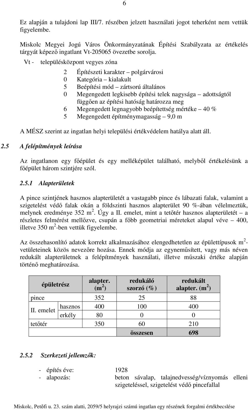 Vt - településközpont vegyes zóna 2 Építészeti karakter polgárvárosi 0 Kategória kialakult 5 Beépítési mód zártsorú általános 0 Megengedett legkisebb építési telek nagysága adottságtól függően az