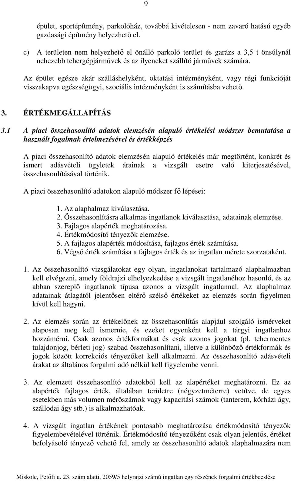 Az épület egésze akár szálláshelyként, oktatási intézményként, vagy régi funkcióját visszakapva egészségügyi, szociális intézményként is számításba vehető. 3. ÉRTÉKMEGÁLLAPÍTÁS 3.