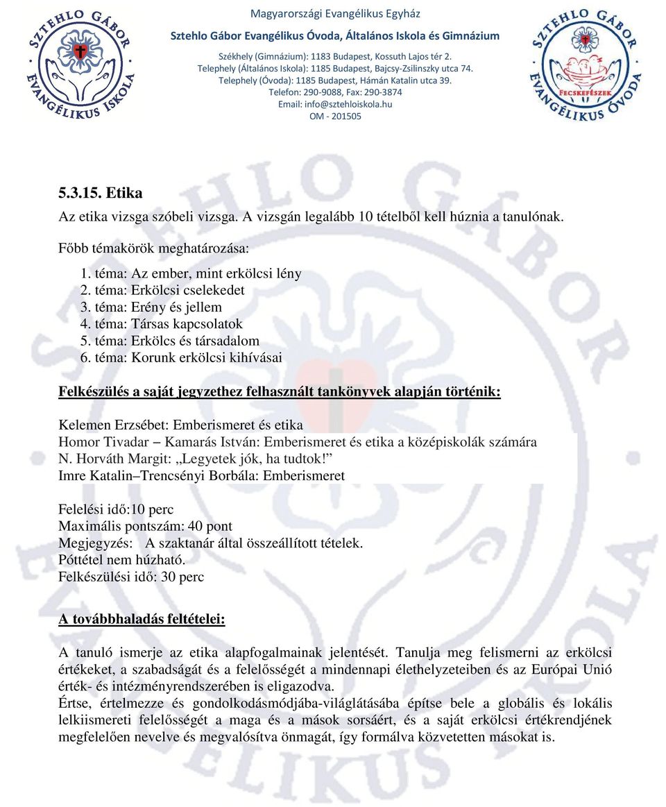 téma: Korunk erkölcsi kihívásai Felkészülés a saját jegyzethez felhasznált tankönyvek alapján történik: Kelemen Erzsébet: Emberismeret és etika Homor Tivadar Kamarás István: Emberismeret és etika a