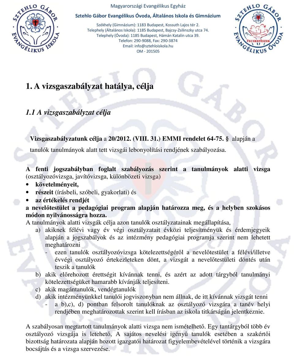 A fenti jogszabályban foglalt szabályozás szerint a tanulmányok alatti vizsga (osztályozóvizsga, javítóvizsga, különbözeti vizsga) követelményeit, részeit (írásbeli, szóbeli, gyakorlati) és az