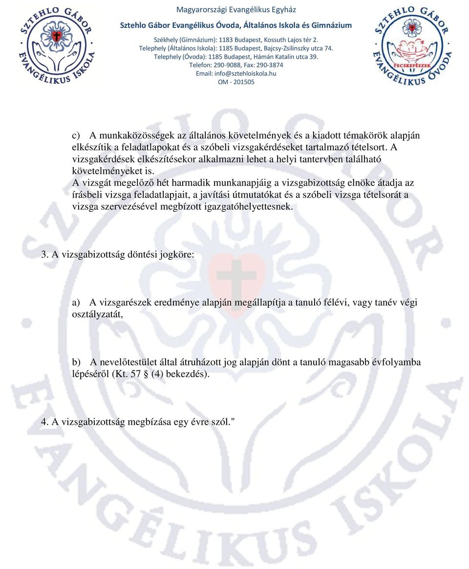 A vizsgát megelőző hét harmadik munkanapjáig a vizsgabizottság elnöke átadja az írásbeli vizsga feladatlapjait, a javítási útmutatókat és a szóbeli vizsga tételsorát a vizsga szervezésével