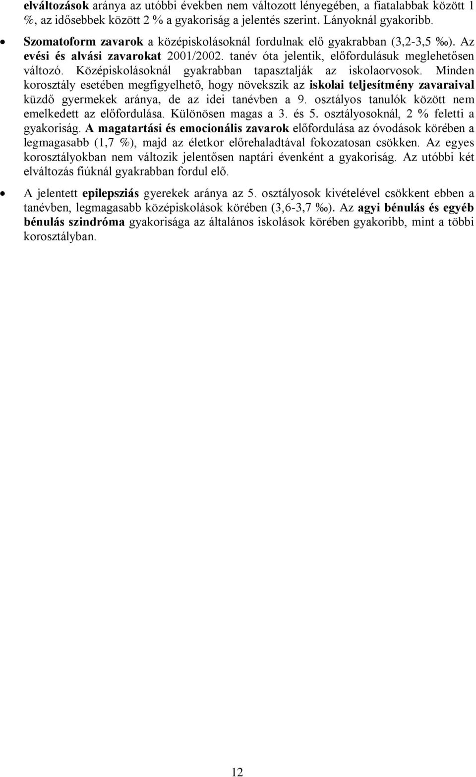 Középiskolásoknál gyakrabban tapasztalják az iskolaorvosok. Minden korosztály esetében megfigyelhető, hogy növekszik az iskolai teljesítmény zavaraival küzdő gyermekek aránya, de az idei tanévben a 9.