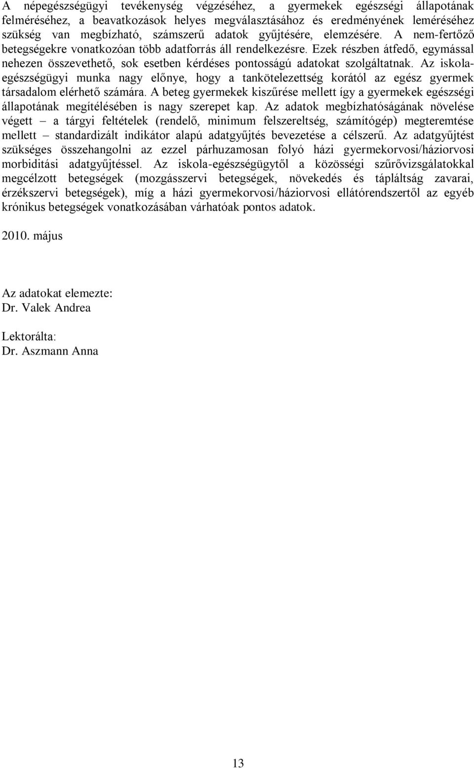 Ezek részben átfedő, egymással nehezen összevethető, sok esetben kérdéses pontosságú adatokat szolgáltatnak.