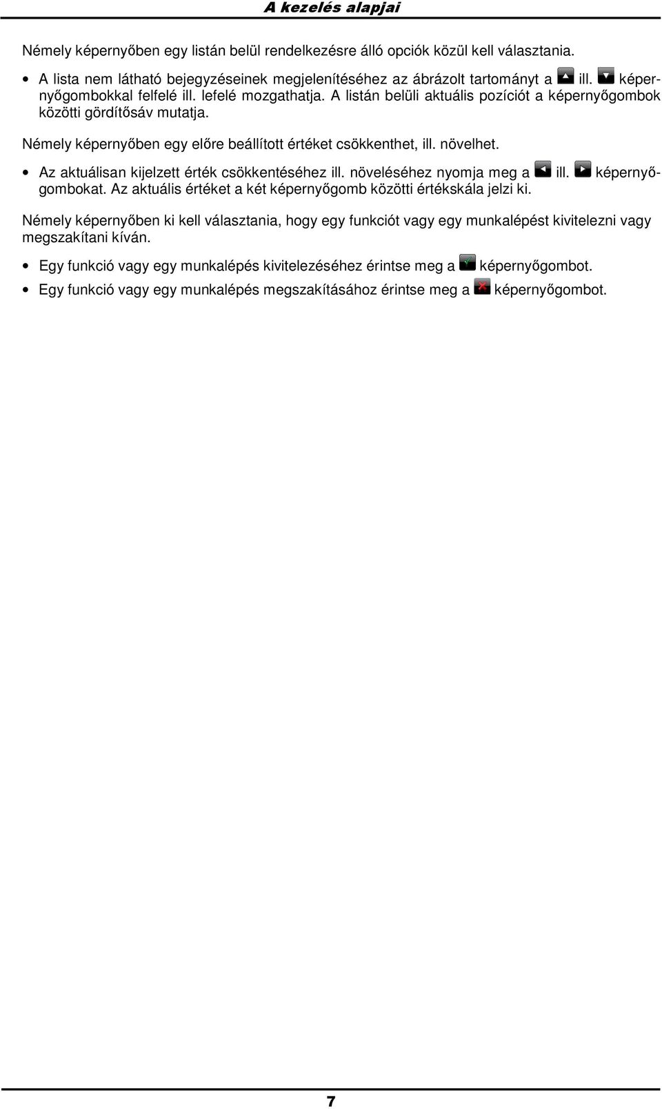Az aktuálisan kijelzett érték csökkentéséhez ill. növeléséhez nymja meg a ill. képernyıgmbkat. Az aktuális értéket a két képernyıgmb közötti értékskála jelzi ki.