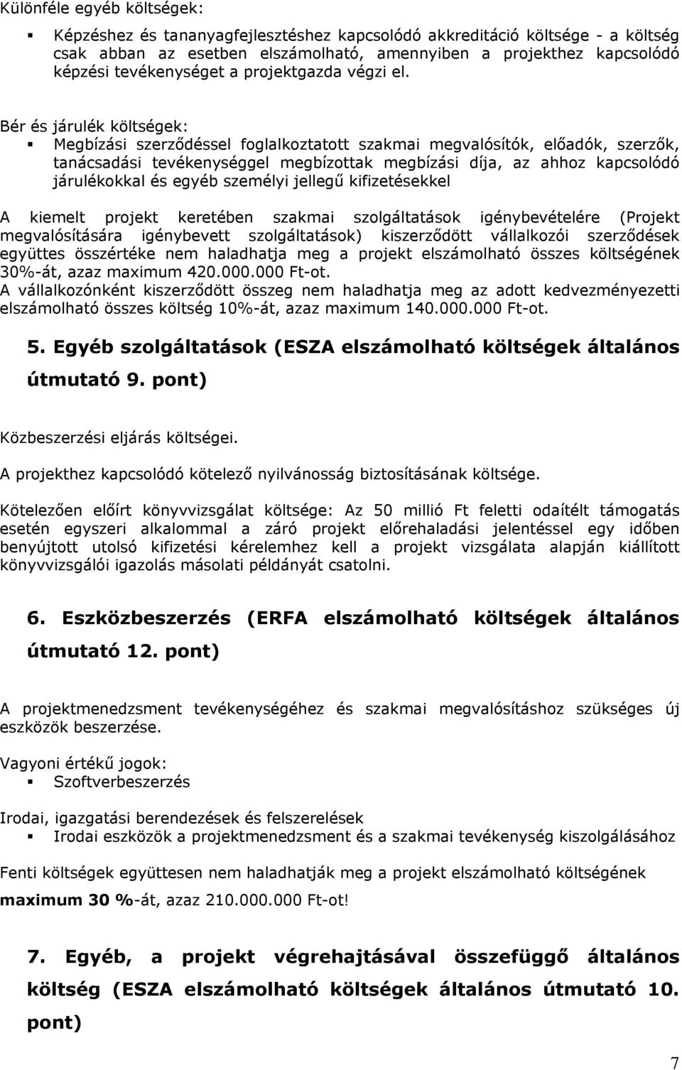 Bér és járulék költségek: Megbízási szerződéssel foglalkoztatott szakmai megvalósítók, előadók, szerzők, tanácsadási tevékenységgel megbízottak megbízási díja, az ahhoz kapcsolódó járulékokkal és