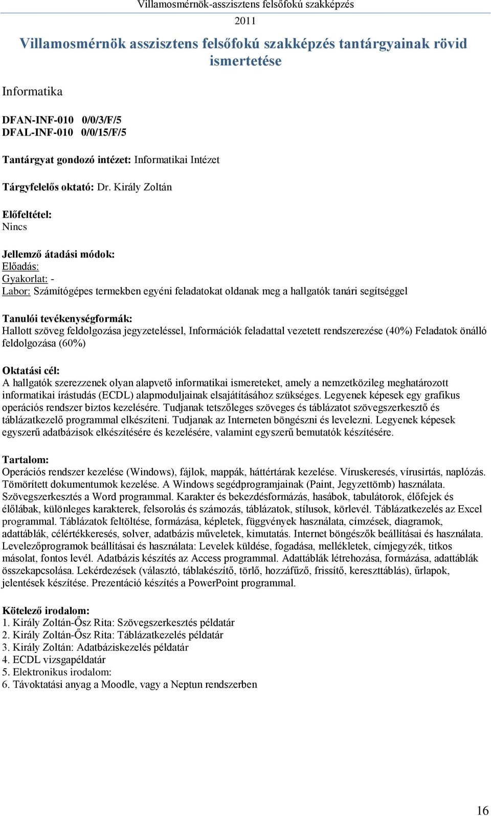 Király Zoltán Nincs Előadás: Gyakorlat: - Labor: Számítógépes termekben egyéni feladatokat oldanak meg a hallgatók tanári segítséggel Hallott szöveg feldolgozása jegyzeteléssel, Információk