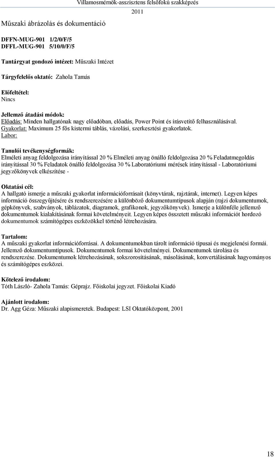 Labor: Elméleti anyag feldolgozása irányítással 20 % Elméleti anyag önálló feldolgozása 20 % Feladatmegoldás irányítással 30 % Feladatok önálló feldolgozása 30 % Laboratóriumi mérések irányítással -