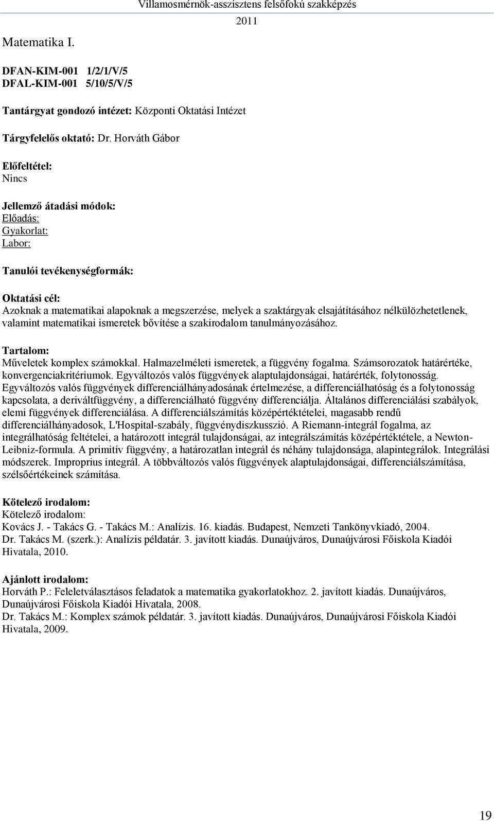 szakirodalom tanulmányozásához. Műveletek komplex számokkal. Halmazelméleti ismeretek, a függvény fogalma. Számsorozatok határértéke, konvergenciakritériumok.