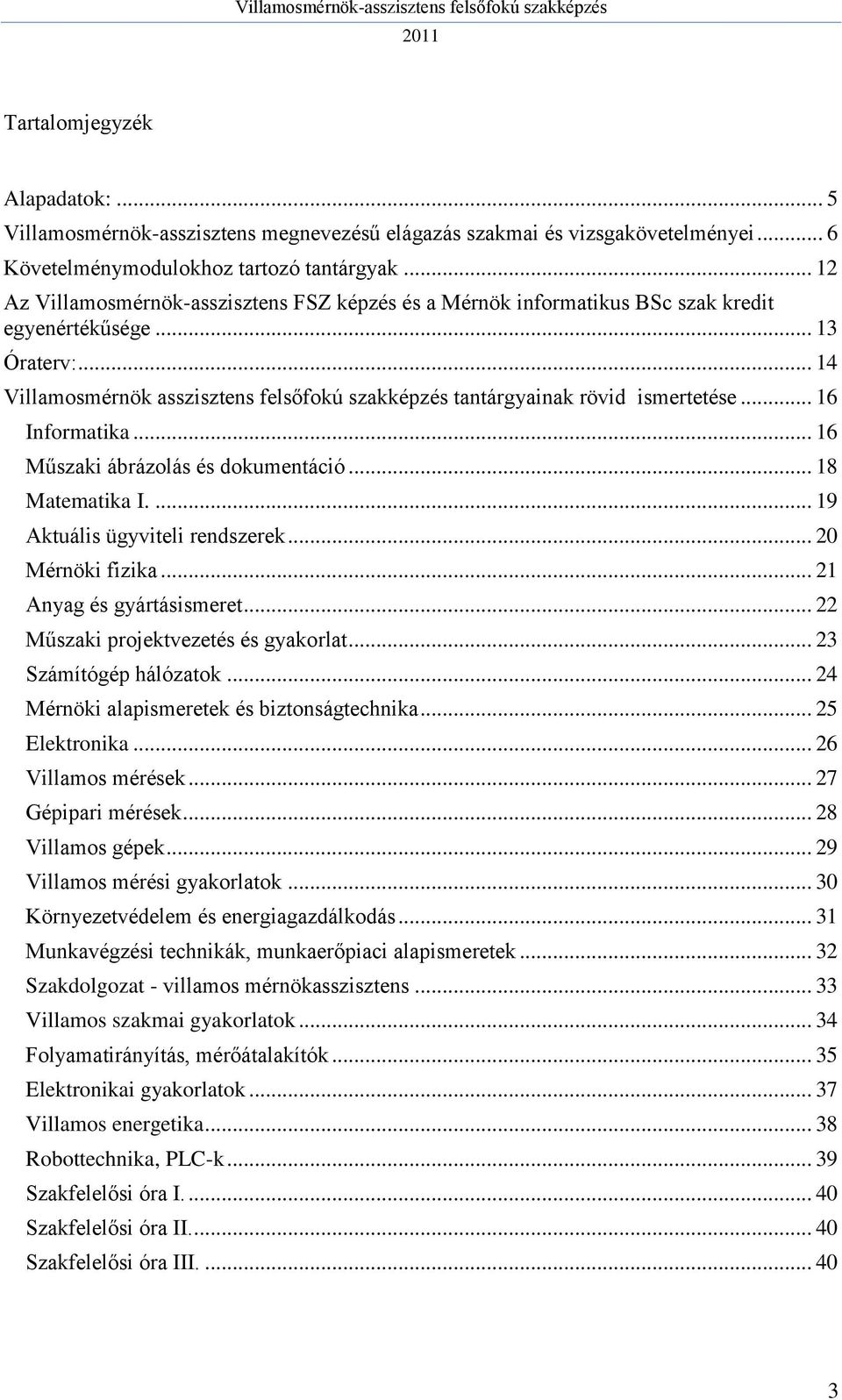 .. 14 Villamosmérnök asszisztens felsőfokú szakképzés tantárgyainak rövid ismertetése... 16 Informatika... 16 Műszaki ábrázolás és dokumentáció... 18 Matematika I.... 19 Aktuális ügyviteli rendszerek.