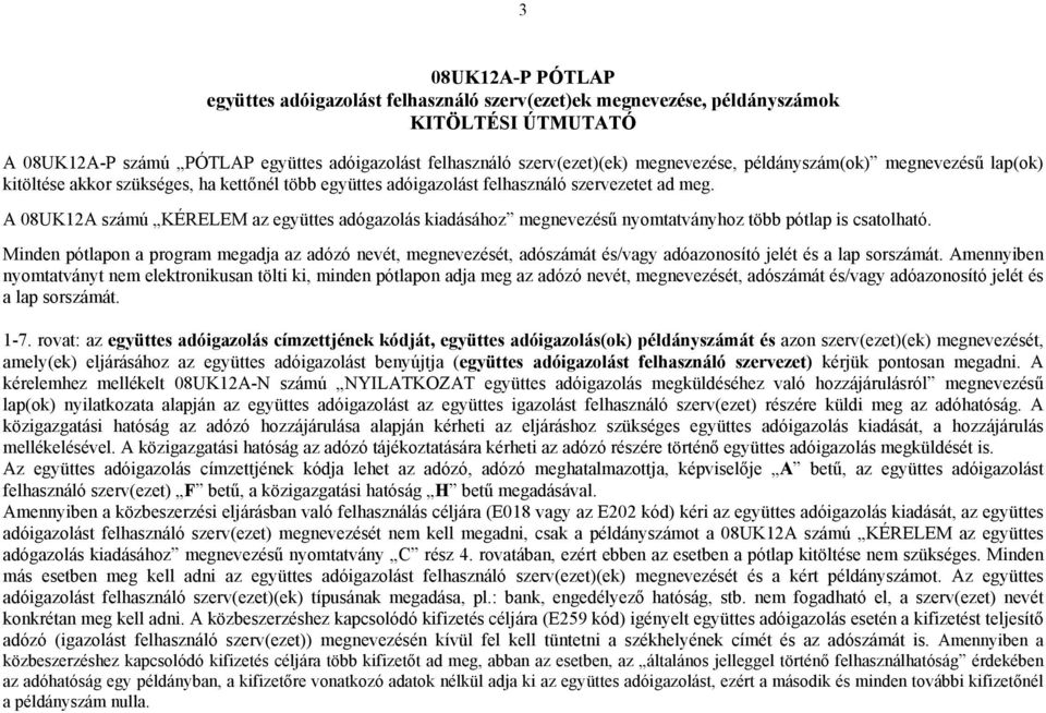 A 08UK12A számú KÉRELEM az együttes adógazolás kiadásához megnevezésű nyomtatványhoz több pótlap is csatolható.