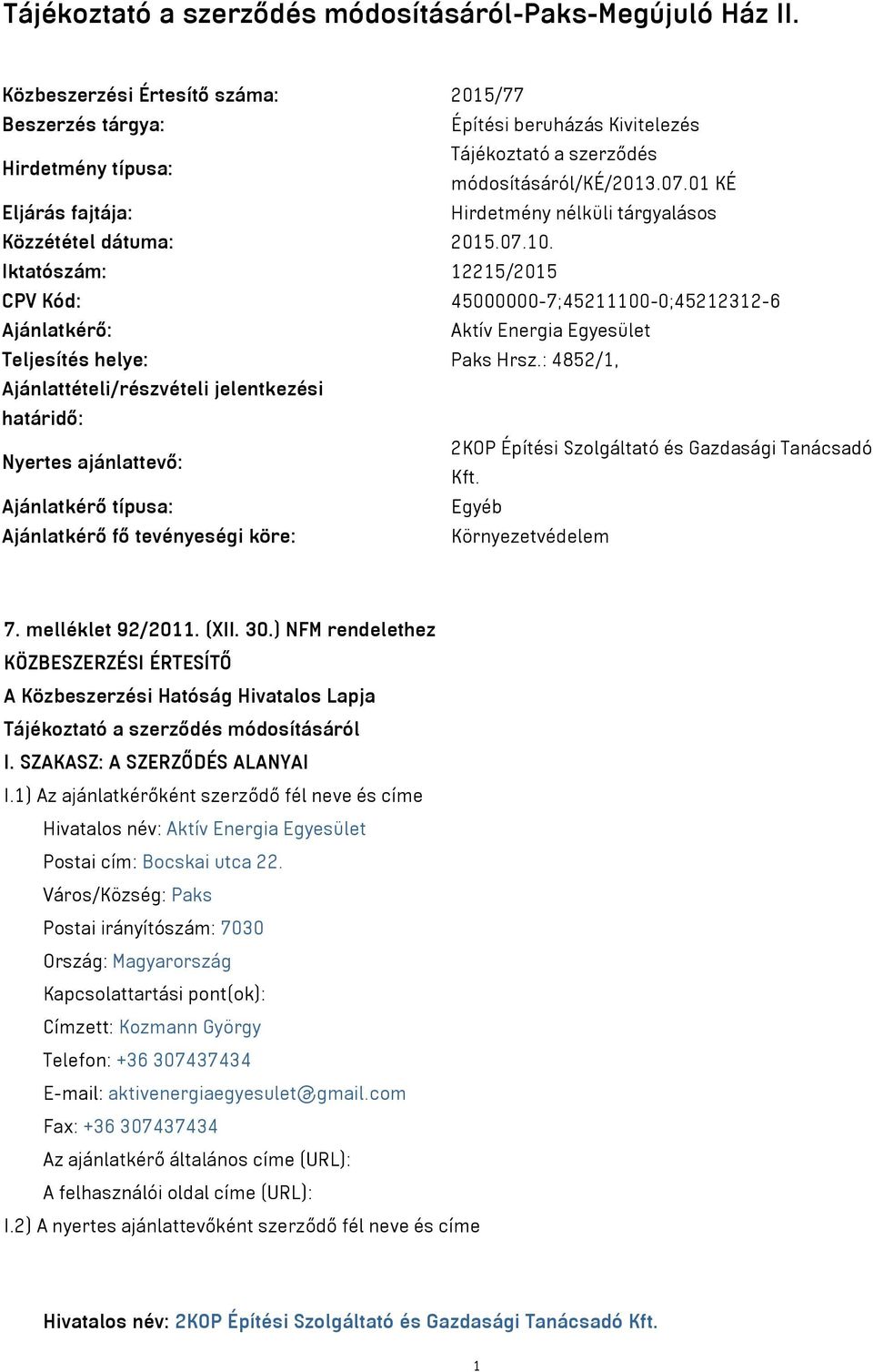 01 KÉ Eljárás fajtája: Hirdetmény nélküli tárgyalásos Közzététel dátuma: 2015.07.10.