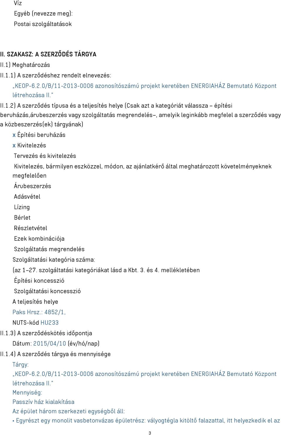 -2013-0006 azonosítószámú projekt keretében ENERGIAHÁZ Bemutató Központ létrehozása II. II.1.2) A szerződés típusa és a teljesítés helye (Csak azt a kategóriát válassza építési beruházás,árubeszerzés