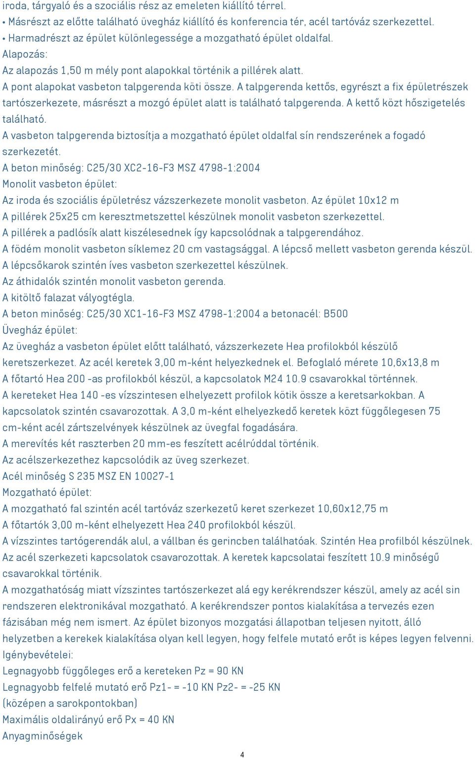 A talpgerenda kettős, egyrészt a fix épületrészek tartószerkezete, másrészt a mozgó épület alatt is található talpgerenda. A kettő közt hőszigetelés található.