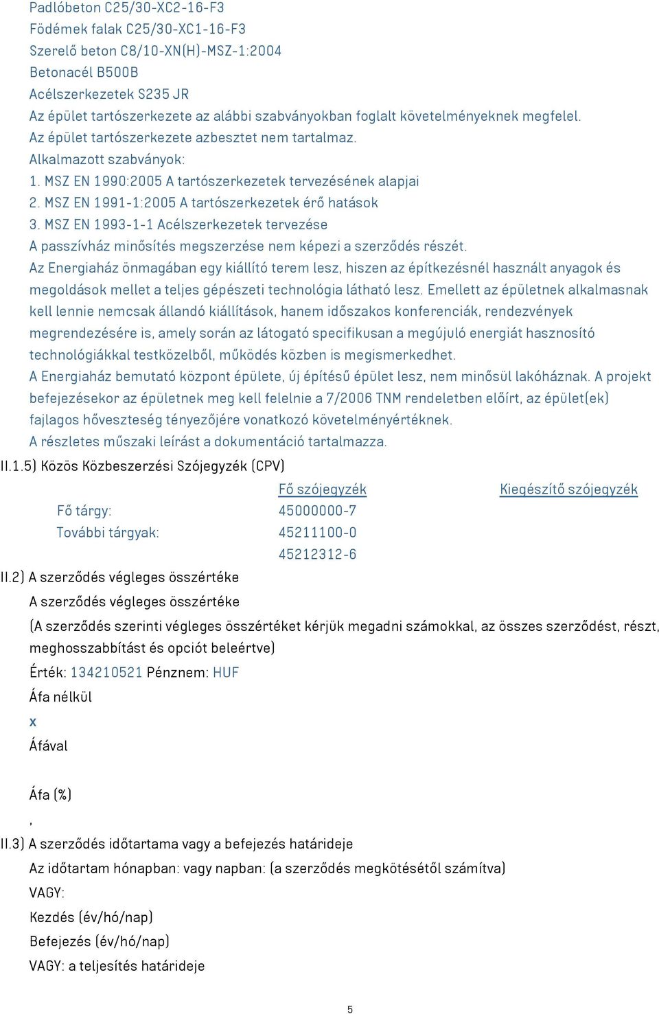 MSZ EN 1991-1:2005 A tartószerkezetek érő hatások 3. MSZ EN 1993-1-1 Acélszerkezetek tervezése A passzívház minősítés megszerzése nem képezi a szerződés részét.