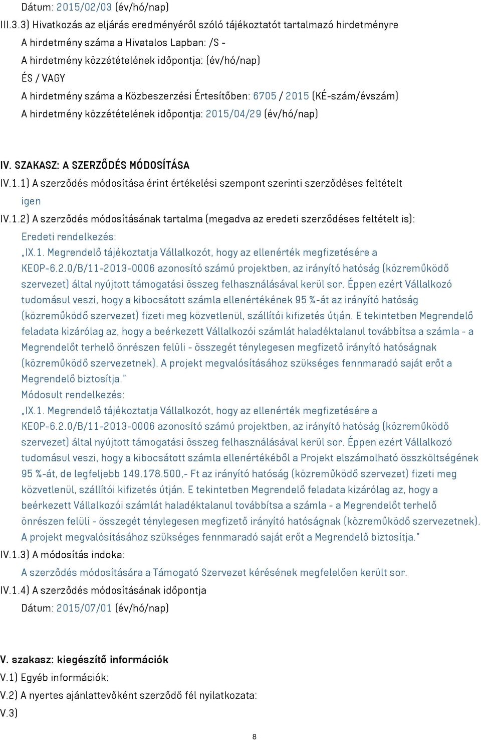 3) Hivatkozás az eljárás eredményéről szóló tájékoztatót tartalmazó hirdetményre A hirdetmény száma a Hivatalos Lapban: /S - A hirdetmény közzétételének időpontja: (év/hó/nap) ÉS / VAGY A hirdetmény