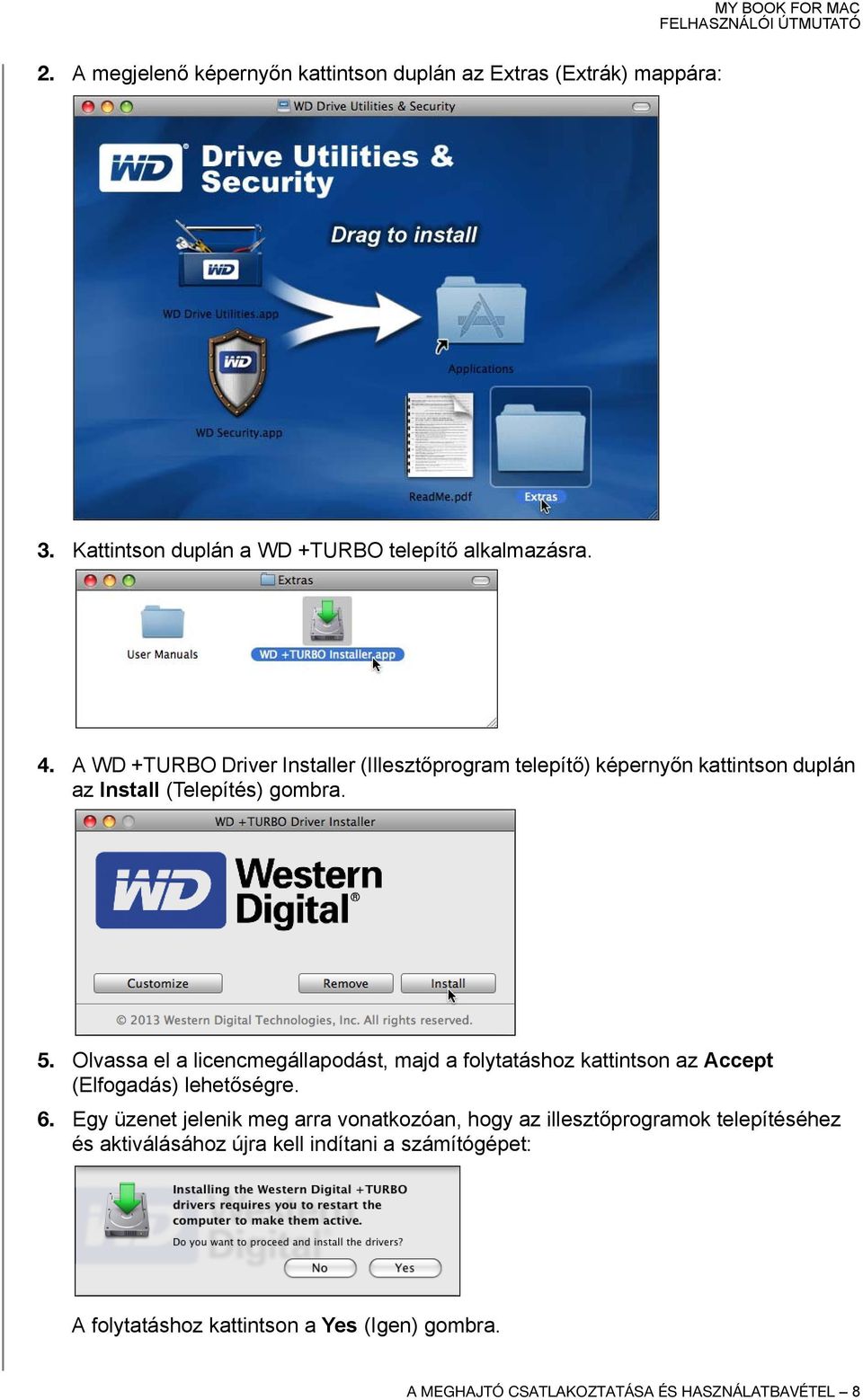 Olvassa el a licencmegállapodást, majd a folytatáshoz kattintson az Accept (Elfogadás) lehetőségre. 6.