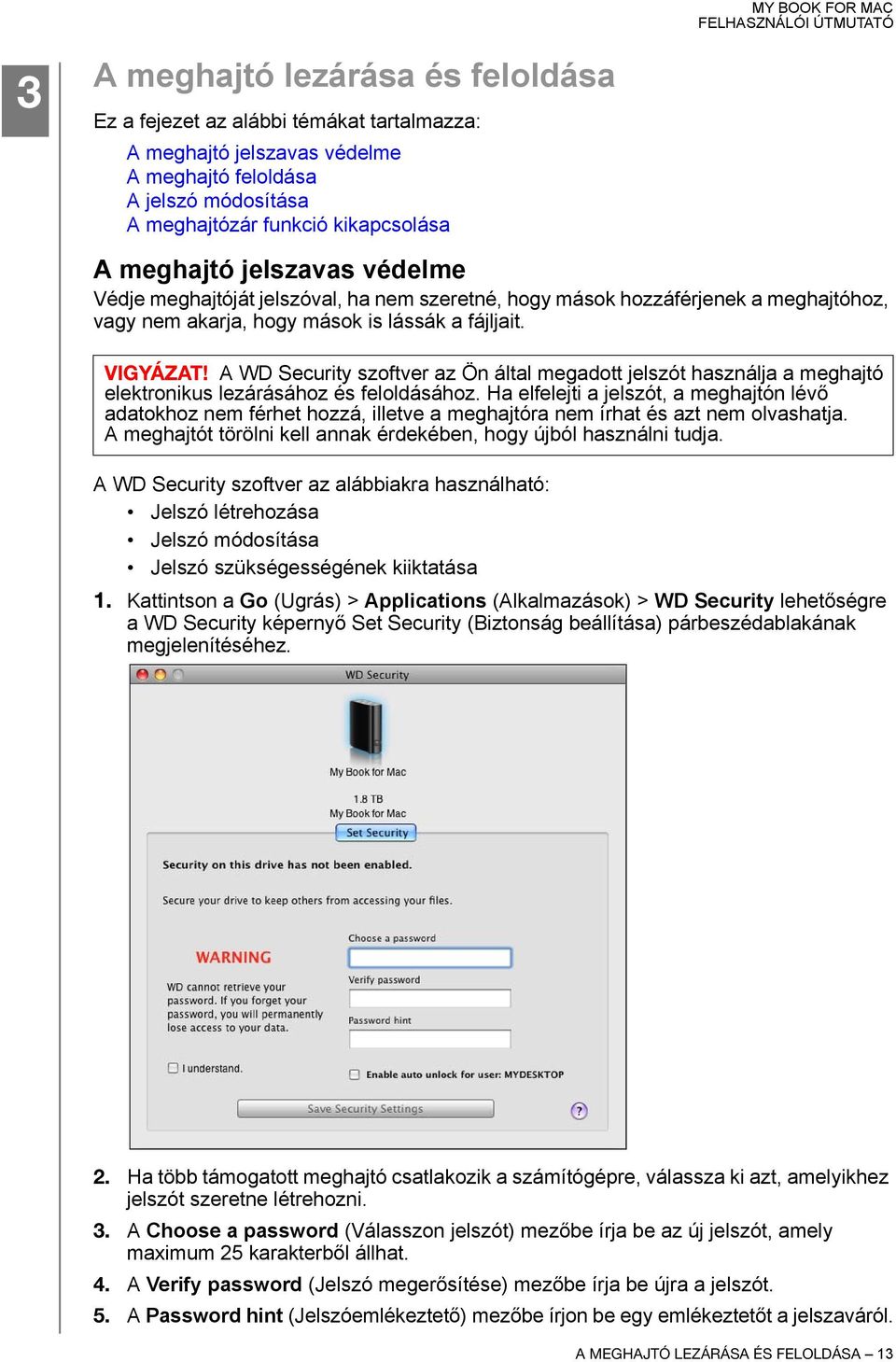 A WD Security szoftver az Ön által megadott jelszót használja a meghajtó elektronikus lezárásához és feloldásához.