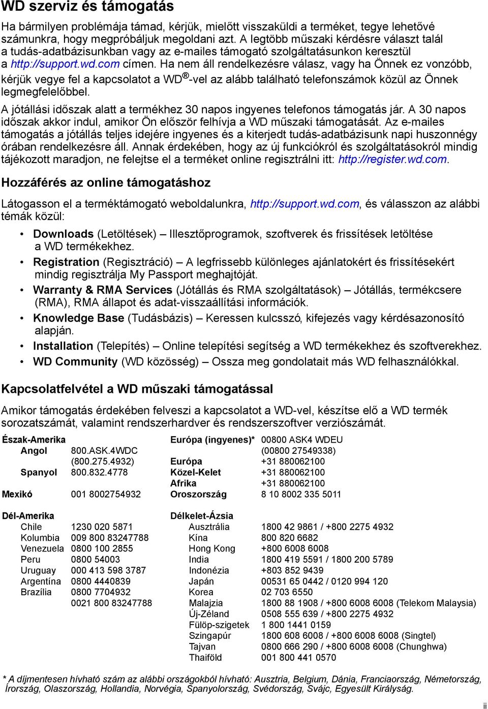 Ha nem áll rendelkezésre válasz, vagy ha Önnek ez vonzóbb, kérjük vegye fel a kapcsolatot a WD -vel az alább található telefonszámok közül az Önnek legmegfelelőbbel.