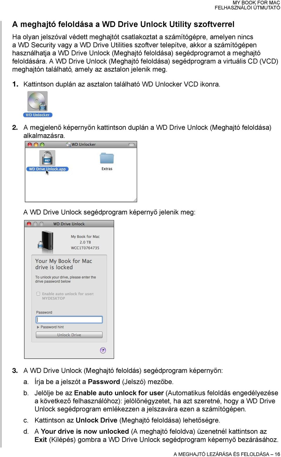 A WD Drive Unlock (Meghajtó feloldása) segédprogram a virtuális CD (VCD) meghajtón található, amely az asztalon jelenik meg. 1. Kattintson duplán az asztalon található WD Unlocker VCD ikonra. 2.