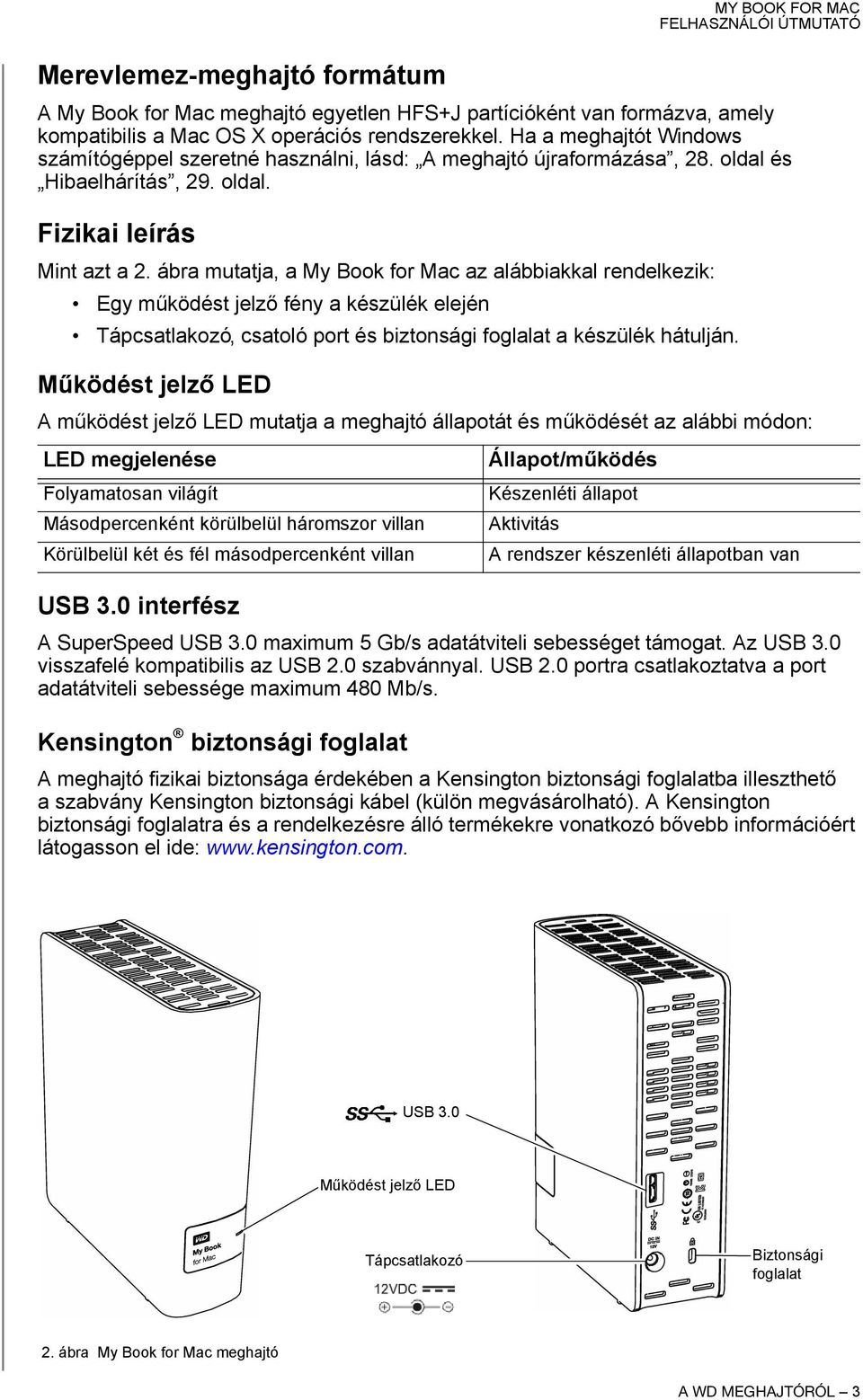 ábra mutatja, a My Book for Mac az alábbiakkal rendelkezik: Egy működést jelző fény a készülék elején Tápcsatlakozó, csatoló port és biztonsági foglalat a készülék hátulján.