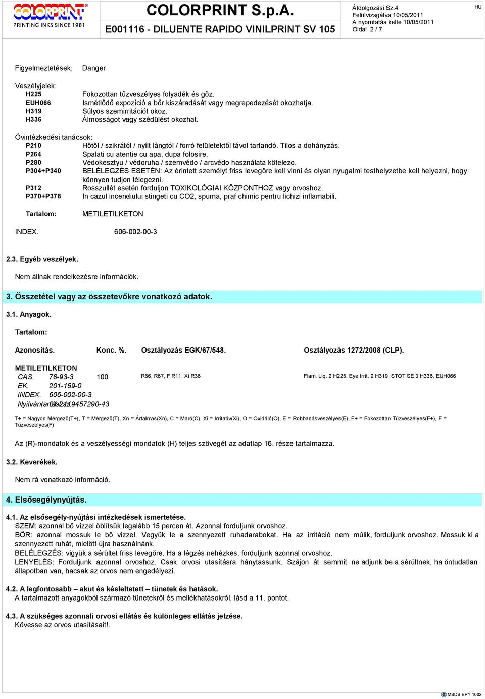 P264 Spalati cu atentie cu apa, dupa folosire. P280 Védokesztyu / védoruha / szemvédo / arcvédo használata kötelezo.