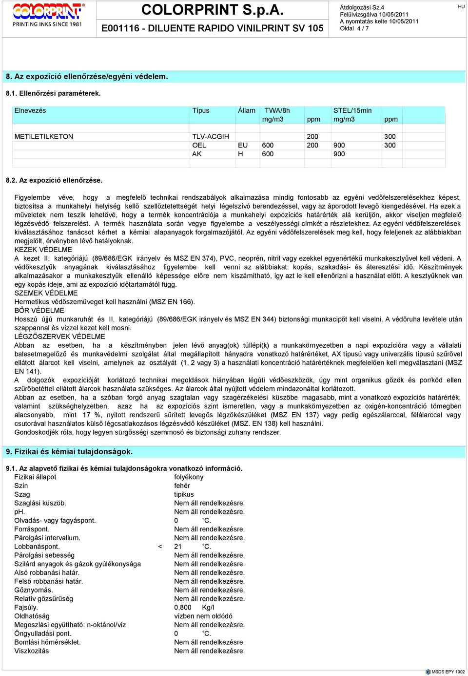 Figyelembe véve, hogy a megfelelı technikai rendszabályok alkalmazása mindig fontosabb az egyéni vedıfelszerelésekhez képest, biztosítsa a munkahelyi helyiség kellı szellıztetettségét helyi