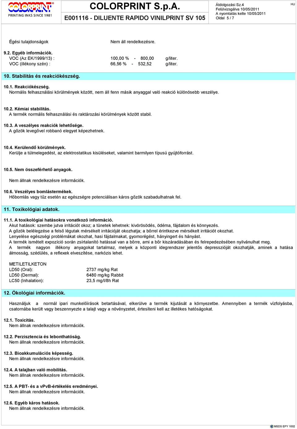 A termék normális felhasználási és raktározási körülmények között stabil. 10.3. A veszélyes reakciók lehetısége. A gızök levegıvel robbanó elegyet képezhetnek. 10.4. Kerülendı körülmények.