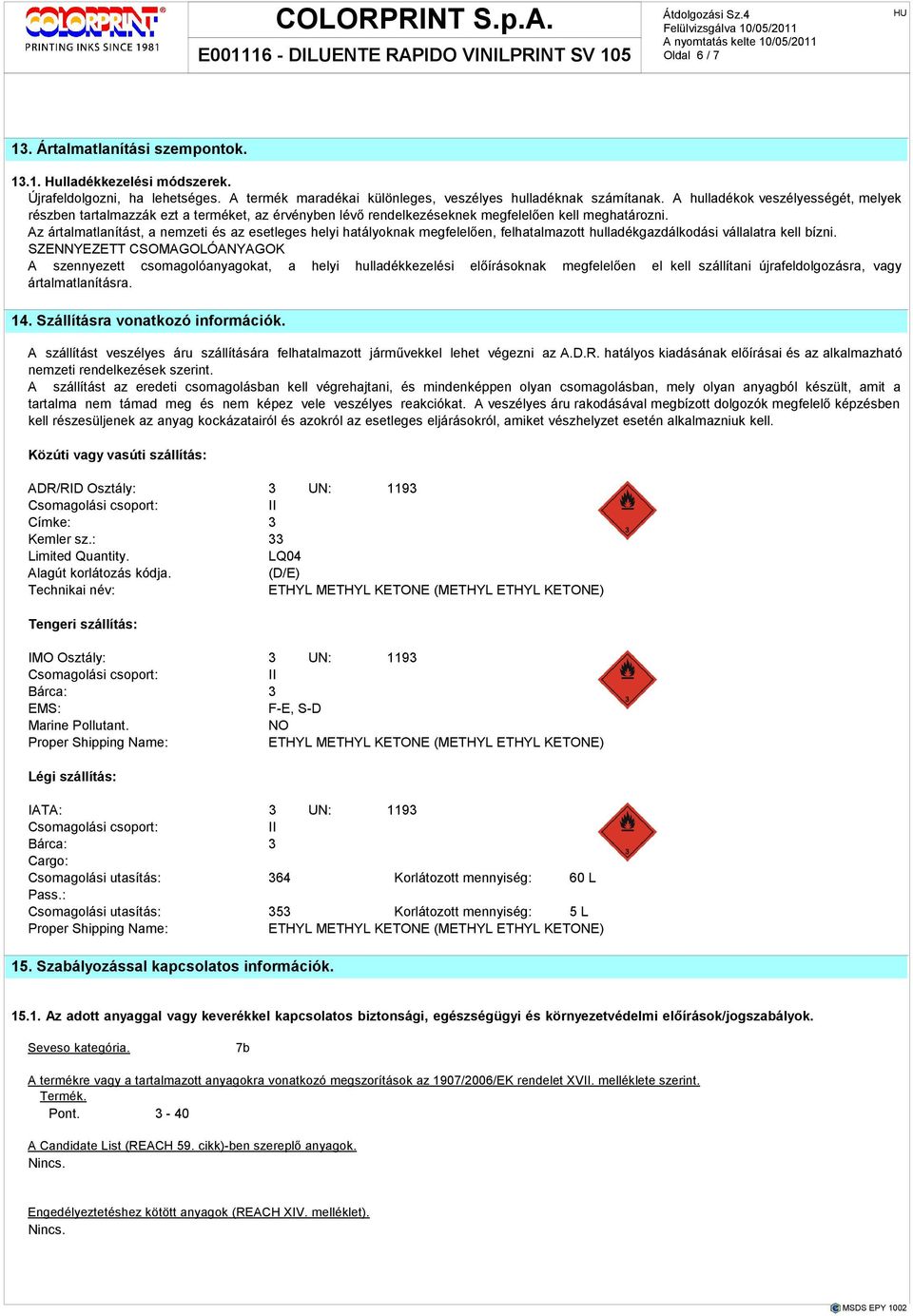 Az ártalmatlanítást, a nemzeti és az esetleges helyi hatályoknak megfelelıen, felhatalmazott hulladékgazdálkodási vállalatra kell bízni.