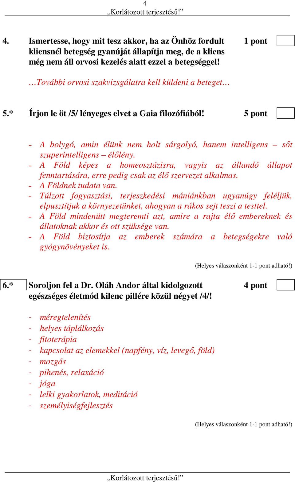5 pont A bolygó, amin élünk nem holt sárgolyó, hanem intelligens sőt szuperintelligens élőlény.