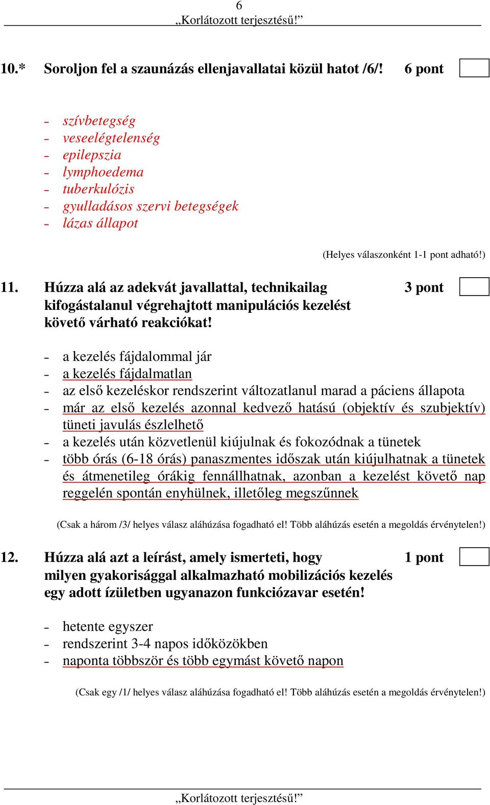 a kezelés fájdalommal jár a kezelés fájdalmatlan az első kezeléskor rendszerint változatlanul marad a páciens állapota már az első kezelés azonnal kedvező hatású (objektív és szubjektív) tüneti