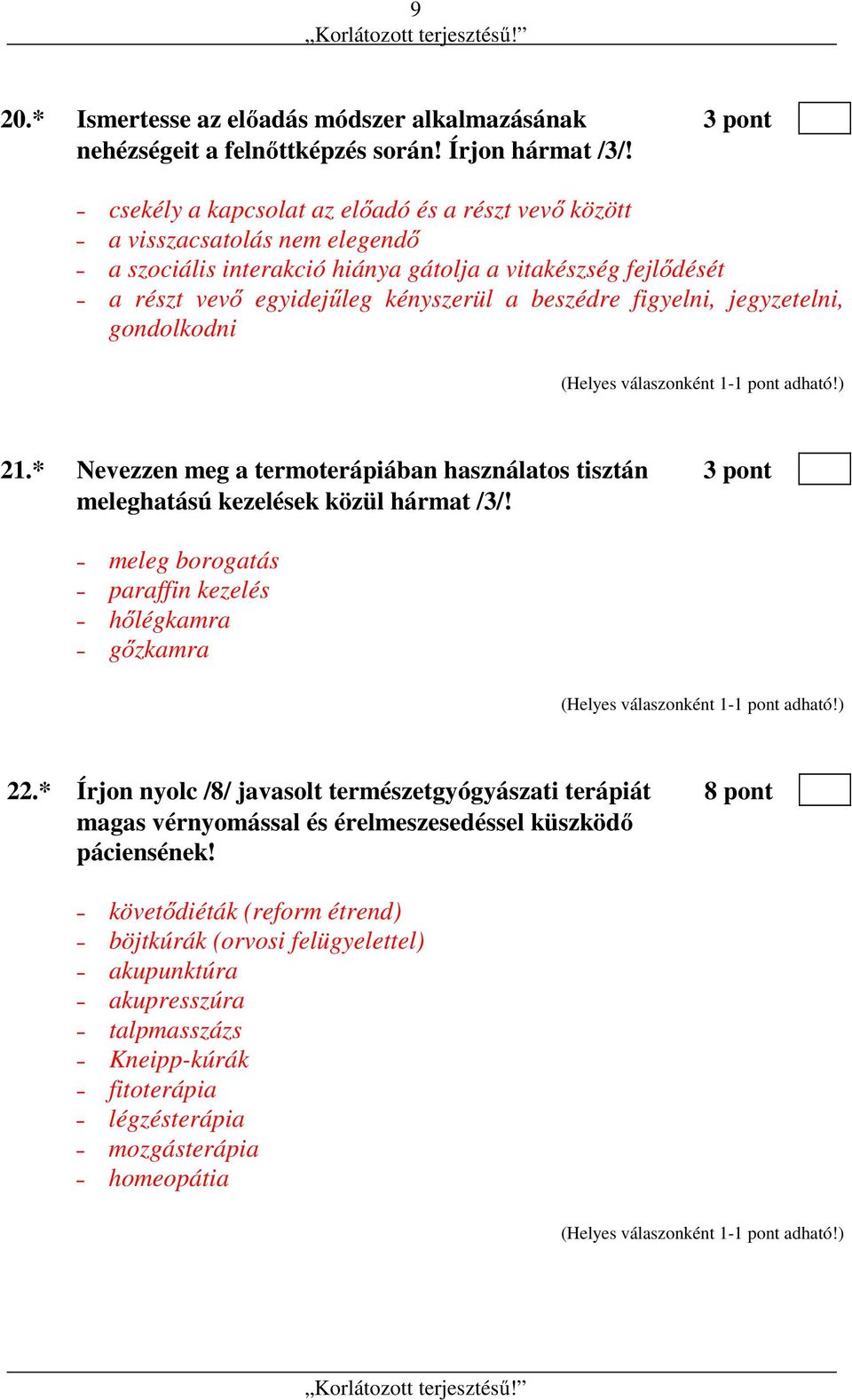 figyelni, jegyzetelni, gondolkodni 21.* Nevezzen meg a termoterápiában használatos tisztán 3 pont meleghatású kezelések közül hármat /3/! meleg borogatás paraffin kezelés hőlégkamra gőzkamra 22.