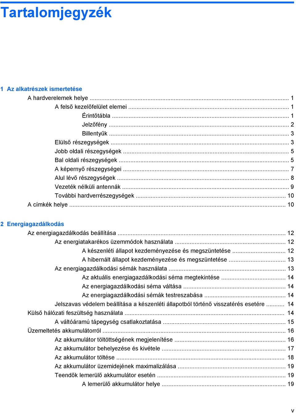 .. 10 2 Energiagazdálkodás Az energiagazdálkodás beállítása... 12 Az energiatakarékos üzemmódok használata... 12 A készenléti állapot kezdeményezése és megszüntetése.