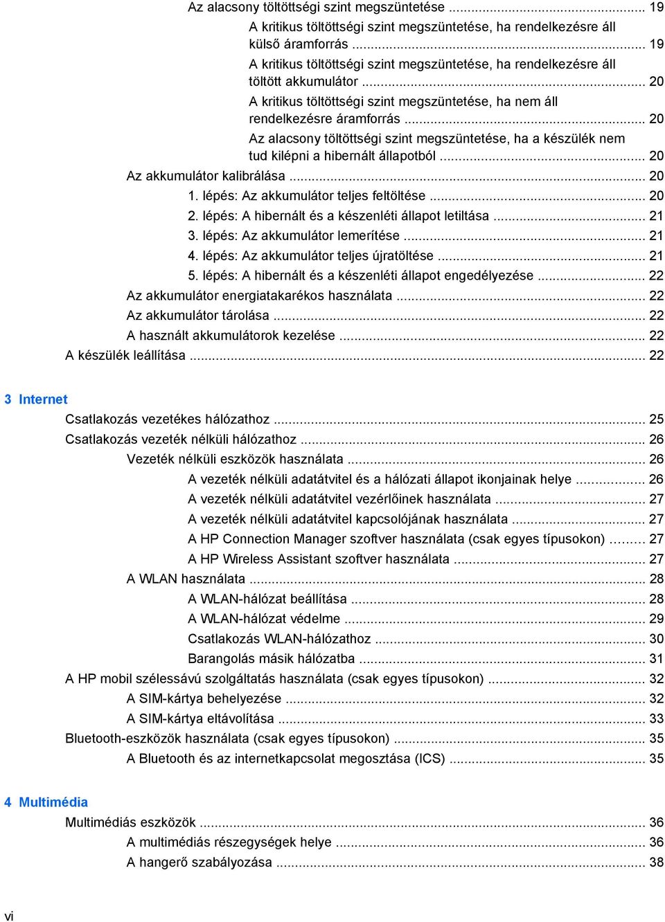 .. 20 Az alacsony töltöttségi szint megszüntetése, ha a készülék nem tud kilépni a hibernált állapotból... 20 Az akkumulátor kalibrálása... 20 1. lépés: Az akkumulátor teljes feltöltése... 20 2.